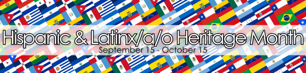 Collage of Latin American Flags with the text "Hispanic & Latinx/a/o September 15 - October 15" Heritage Month
