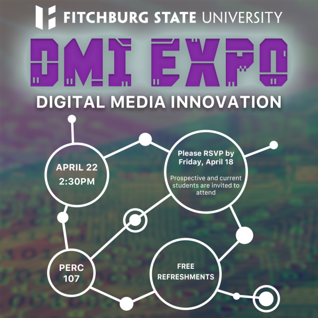 Fitchburg State University DMI Expo Digital Media Innovation April 22, 2:30 p.m. Percival 107 RSVP by Friday, April 18