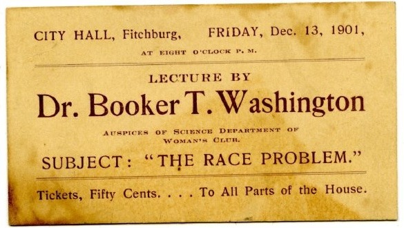 City Hall, Fitchburg Friday, Dec. 13, 1901 Lecture by Dr. Booker T. Washington "The Race Problem" Tickets 50 cents to all parts of the house